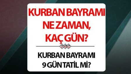 Kurban Bayramı ne vakit ve kaç gün tatil olacak? Kurban Bayramı tatili 9 gün mü?