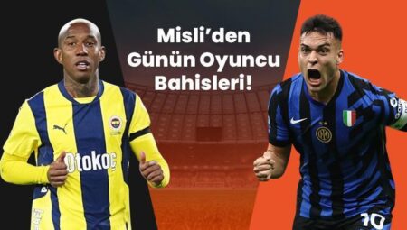 Talisca rüzgarı esiyor! Lautaro Martinez gollerine devam ediyor… İşte Misli’den günün oyuncu bahisleri