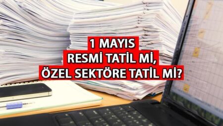 1 Mayıs resmi kurumlar tatil mi, devlet daireleri açık mı, çalışıyor mu? Yarın özel kesim tatil mi?