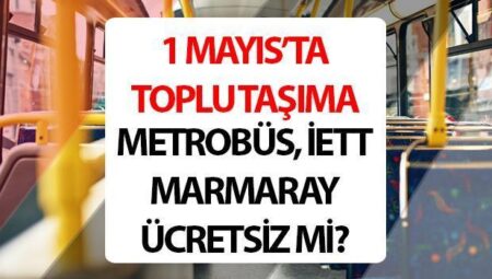 1 MAYIS TOPLU TAŞIMA FİYATSIZ Mİ 2025? (İSTANBUL, ANKARA, İZMİR) | 1 Mayıs İETT, Metrobüs, Başkentray, İZBAN, metro, tramvay, vapur, Marmaray parasız mı, fiyatsız mi olacak?