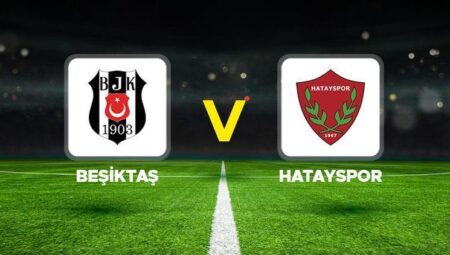 Beşiktaş – Hatayspor maçı ne vakit, hangi kanalda, saat kaçta? Trendyol Süper Lig 33. hafta açılış karşılaşması!
