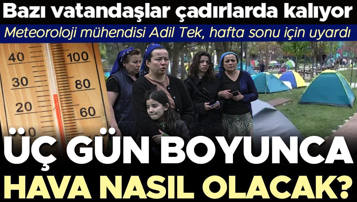 Birtakım vatandaşlar çadırlarda kalıyor: Üç gün boyunca hava nasıl olacak? Meteoroloji Mühendisi Adil Tek, hafta sonu için uyardı…
