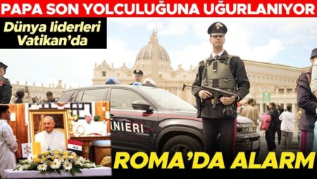 Dünya önderleri Vatikan’da! Roma’da alarm