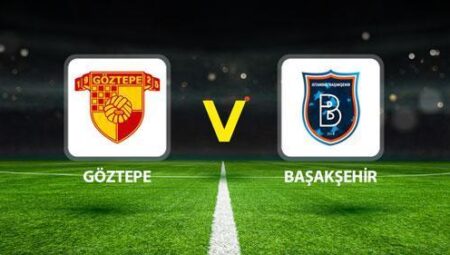 GÖZTEPE BAŞAKŞEHİR MAÇI CANLI YAYIN 🔴|| Olası 11’ler aşikâr oldu! Göztepe Başakşehir maçı saat kaçta, hangi kanalda?