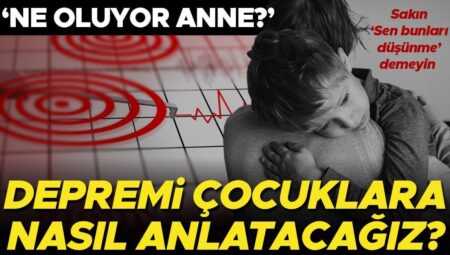 Kimi ne olduğunun farkında değil, kimi konuta girmek istemiyor… Sarsıntısı çocuklara nasıl anlatmalıyız? ‘Sen bunları düşünme demeyin’