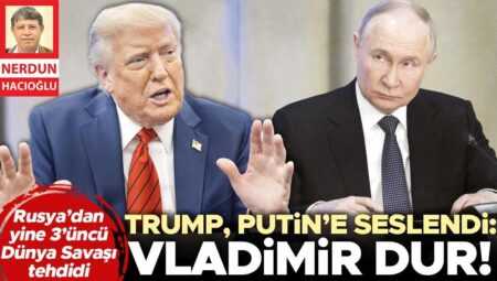 Trump, Putin’e seslendi: Vladimir dur! Rusya’dan yeniden 3’üncü dünya savaşı tehdidi