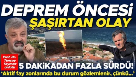 Zelzele öncesi şaşırtan olay! 5 dakikadan fazla sürdü | ‘Aktif fay zonlarında bu durum gözlemlenir, zira…’