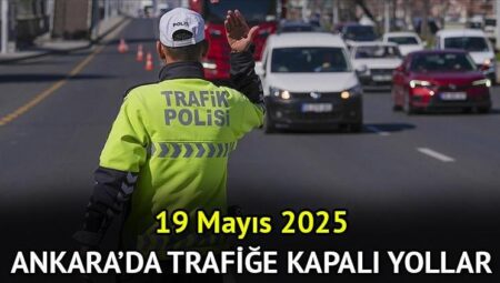 19 Mayıs Ankara’da trafiğe kapalı yollar 2025 || Yarın (19 Mayıs) Ankara’da hangi yollar trafiğe kapalı olacak?