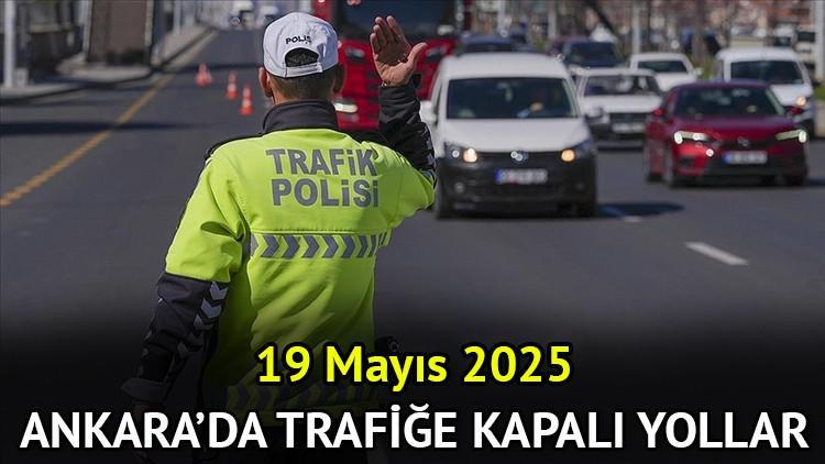 19 Mayıs Ankara’da trafiğe kapalı yollar 2025 || Yarın (19 Mayıs) Ankara’da hangi yollar trafiğe kapalı olacak?