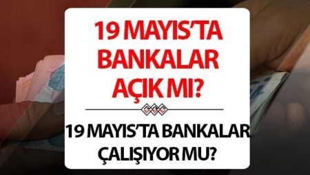 19 Mayıs’ta bankalar açık mı? 19 Mayıs Pazartesi günü bankalar çalışıyor mu, kapalı mı?