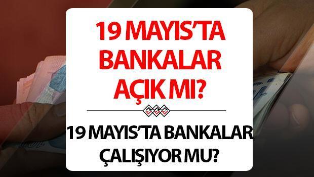 19 Mayıs’ta bankalar açık mı? 19 Mayıs Pazartesi günü bankalar çalışıyor mu, kapalı mı?