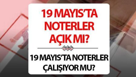 19 Mayıs’ta noterler açık mı, kapalı mı? 19 Mayıs 2025 Pazartesi günü nöbetçi noterler çalışıyor mu?