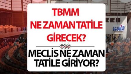 Meclis ne vakit tatile girecek? 2025 TBMM tatil başlangıç tarihi