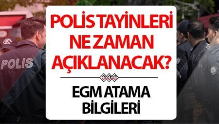 POLİS TAYİNLERİ NE VAKİT AÇIKLANACAK 2025? EGM Polis atama ve yer değişikliği isim listesi 2025 belirli oldu mu, sonuçlandı mı?