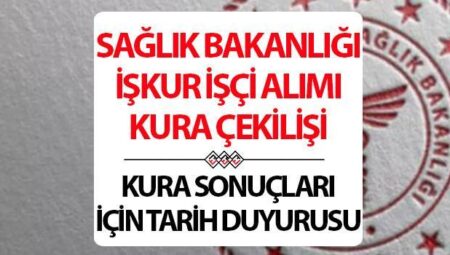 SAĞLIK BAKANLIĞI İŞÇİ ALIMI KURA ÇEKİMİ NE VAKİT? 3 bin 656 emekçi kura çekiliş tarihi duyuruldu! Sonuncu aday listesi belirli oldu..