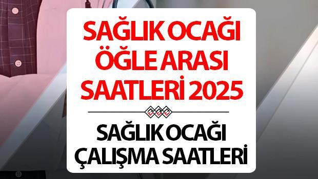 SAĞLIK OCAĞI ÖĞLEN ORTASI NE VAKİT BAŞLIYOR VE BİTİYOR? 2025 Aile Hekimi (Sağlık Ocağı) çalışma saatleri