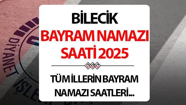 BİLECİK BAYRAM NAMAZI SAATİ 2025: Bilecik’te Kurban bayram namazı saat kaçta? Diyanet Bilecik Kurban Bayramı namaz saati