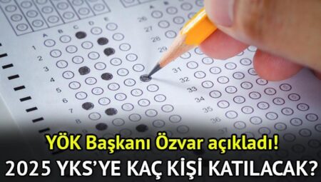 Bu yıl YKS’ye kaç kişi girecek? 2025 YKS (Üniversite Sınavı) başvuru sayısı YÖK Başkanı Özvar tarafından açıklandı!