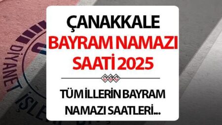 ÇANAKKALE BAYRAM NAMAZI SAATİ 2025: Çanakkale’de Kurban bayram namazı saat kaçta? Diyanet Çanakkale Kurban Bayramı namaz saati
