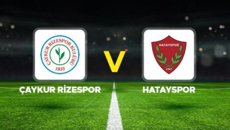 Canlı Anlatım | Çaykur Rizespor – Hatayspor (Süper Lig’de son hafta)
