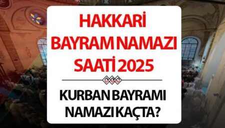 HAKKARİ BAYRAM NAMAZI SAATİ 2025 | 6 Haziran 2025 Hakkari Kurban Bayramı namazı saat kaçta kılınacak, ne vakit? Diyanet Hakkari Kurban Bayramı namazı saatleri!