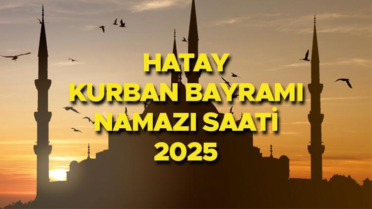 HATAY BAYRAM NAMAZI SAATİ 2025 || Hatay Kurban Bayramı namazı saat kaçta, ne vakit? Diyanet yayınladı: 2025 Hatay bayram namazı vakti!