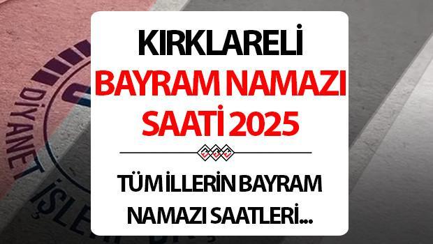 KIRKLARELİ BAYRAM NAMAZI SAATİ 2025: Kırklareli’de Kurban bayram namazı saat kaçta? Diyanet Kırklareli Kurban Bayramı namaz saati