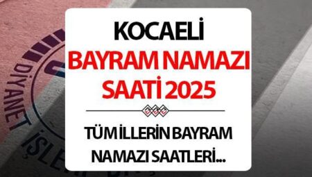 KOCAELİ BAYRAM NAMAZI SAATİ 2025: Kocaeli’de Kurban bayram namazı saat kaçta? Diyanet Kocaeli Kurban Bayramı namaz saati