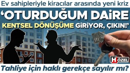 Konut sahipleriyle kiracılar ortasında yeni kriz: ‘Oturduğum daire kentsel dönüşüme giriyor, çıkıyor!’ Bu talep haklı münasebet sayılır mı?