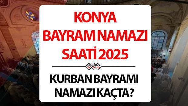 KONYA BAYRAM NAMAZI SAATİ 2025 | 6 Haziran 2025 Konya Kurban Bayramı namazı saat kaçta kılınacak, ne vakit? Diyanet Konya Kurban Bayramı namazı saatleri!