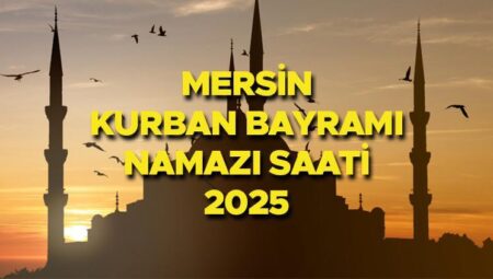 MERSİN BAYRAM NAMAZI SAATİ 2025 || Mersin Kurban Bayramı namazı saat kaçta, ne vakit? Diyanet yayınladı: 2025 Mersin bayram namazı vakti!