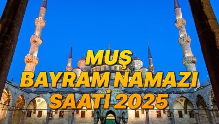 MUŞ BAYRAM NAMAZI SAATİ 2025 KURBAN BAYRAMI || Muş bayram namazı saat kaçta, ne vakit? Diyanet Kurban Bayramı namaz vakitleri