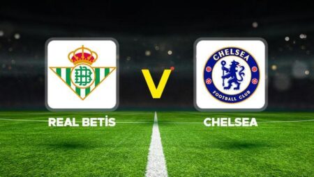 Real Betis – Chelsea maçı ne vakit, saat kaçta, hangi kanalda? UEFA Konferans Ligi finali Real Betis Chelsea olası 11’ler