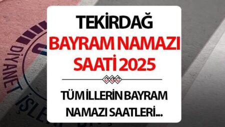 TEKİRDAĞ BAYRAM NAMAZI SAATİ 2025: Tekirdağ’da Kurban bayram namazı saat kaçta? Diyanet Tekirdağ Kurban Bayramı namaz saati