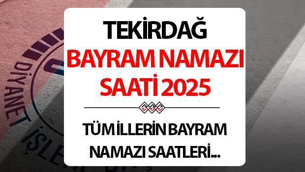 TEKİRDAĞ BAYRAM NAMAZI SAATİ 2025: Tekirdağ’da Kurban bayram namazı saat kaçta? Diyanet Tekirdağ Kurban Bayramı namaz saati