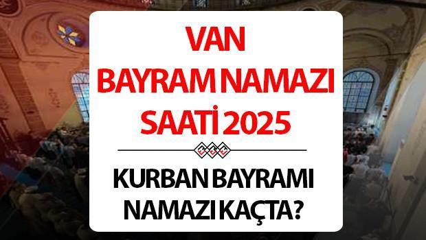 VAN BAYRAM NAMAZI SAATİ 2025 | 6 Haziran 2025 Van Kurban Bayramı namazı saat kaçta kılınacak, ne vakit? Diyanet Van Kurban Bayramı namazı saatleri!