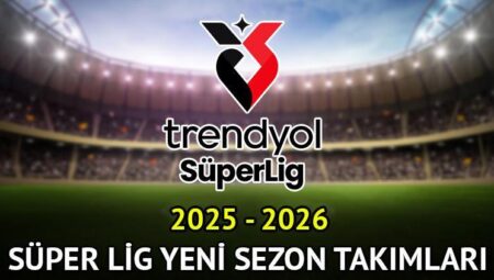 Yeni sezon Süper Lig kadroları 2025 – 2026 || Muhteşem Lig’e hangi kadrolar yükseldi, hangi kadrolar düştü, kaç ekip olacak?